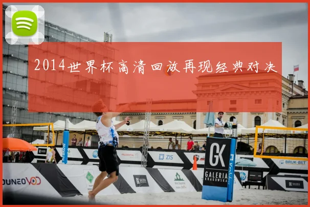 2014世界杯高清回放再现经典对决