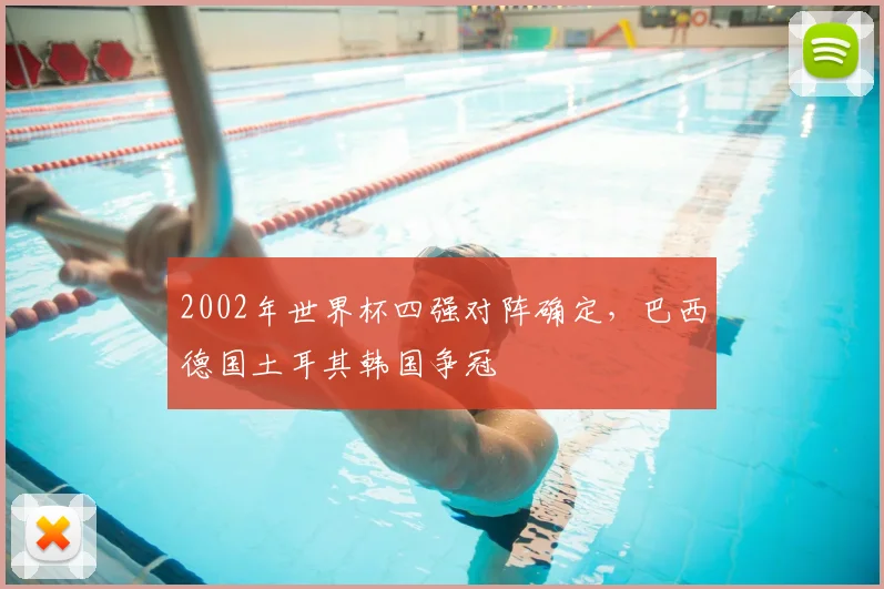 2002年世界杯四强对阵确定,巴西德国土耳其韩国争冠