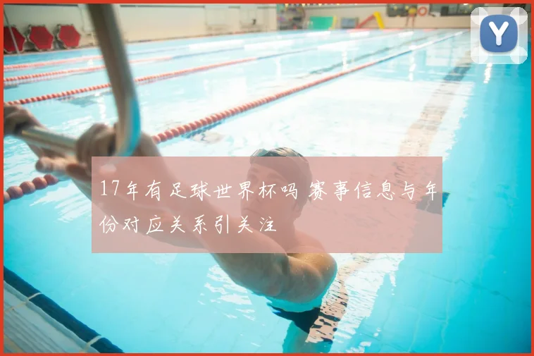 17年有足球世界杯吗 赛事信息与年份对应关系引关注