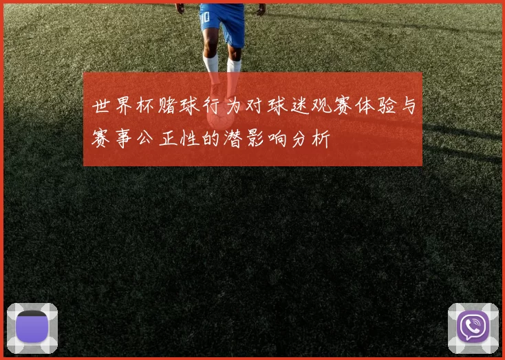 世界杯赌球行为对球迷观赛体验与赛事公正性的潜影响分析