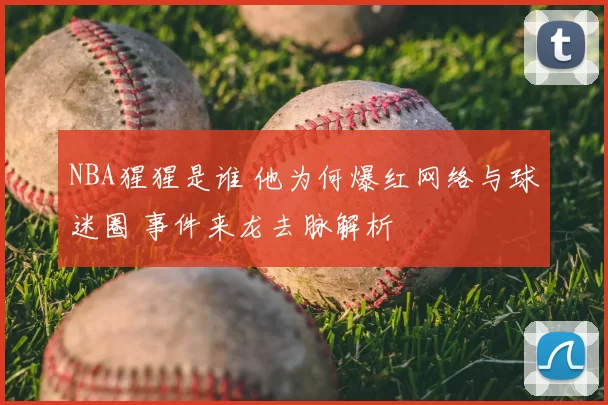 NBA猩猩是谁 他为何爆红网络与球迷圈 事件来龙去脉解析