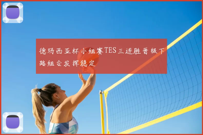 德玛西亚杯小组赛TES三连胜晋级下路组合发挥稳定