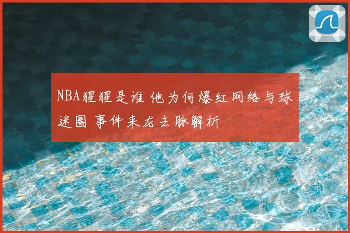 NBA猩猩是谁 他为何爆红网络与球迷圈 事件来龙去脉解析