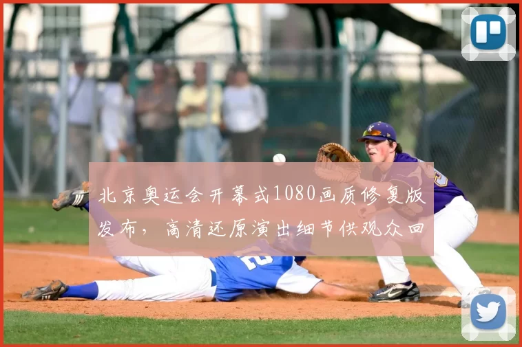 北京奥运会开幕式1080画质修复版发布，高清还原演出细节供观众回看