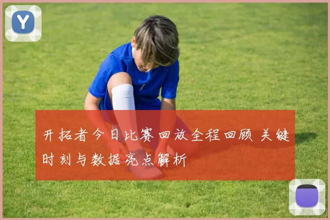 开拓者今日比赛回放全程回顾 关键时刻与数据亮点解析